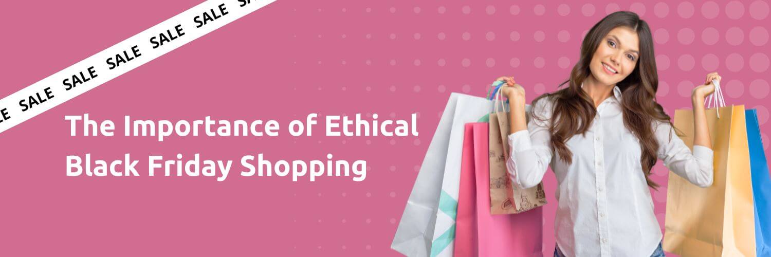 The Importance of Ethical Black Friday Shopping