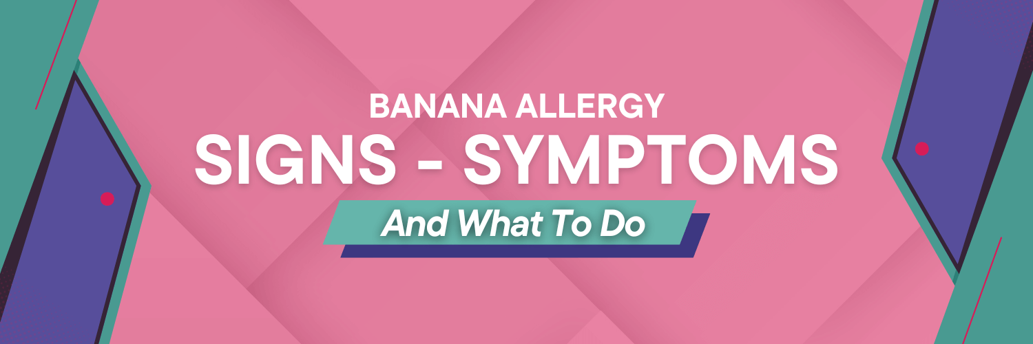 Banana Allergy Signs, Symptoms, and What To do